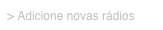 > Adicione novas rádios
